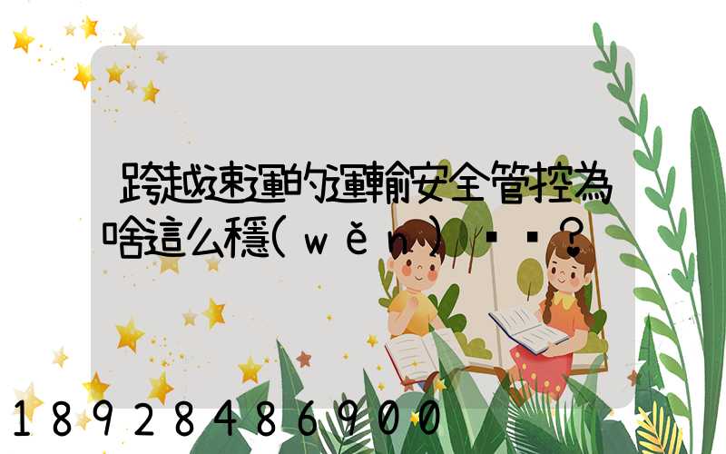 跨越速運的運輸安全管控為啥這么穩(wěn)？